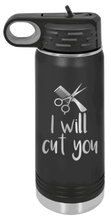 Load image into Gallery viewer, I Will Cut You Laser Engraved Water Bottle (Etched)
