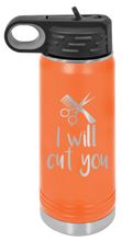 Load image into Gallery viewer, I Will Cut You Laser Engraved Water Bottle (Etched)
