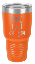 Load image into Gallery viewer, I Will Cut You Laser Engraved Tumbler (Etched)
