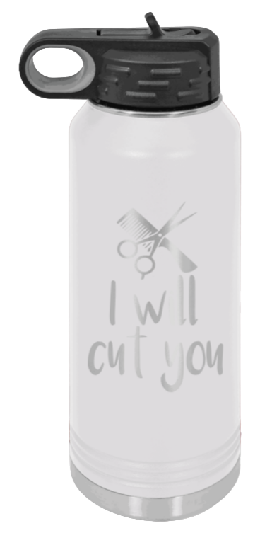 I Will Cut You - 32oz Water Bottle Laser Engraved- White