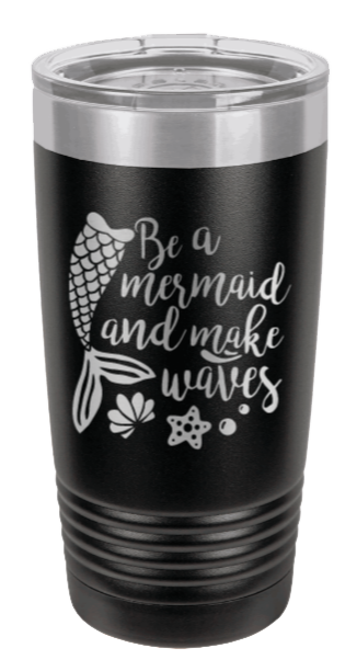Be A Mermaid Laser Engraved Tumbler (Etched)