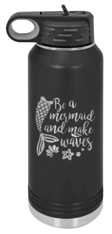 Be A Mermaid - 32oz Water Bottle Laser Engraved- Black