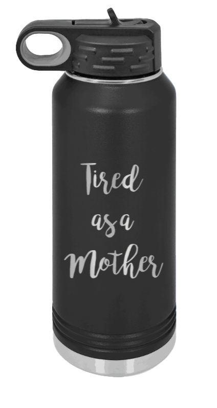 Tired As A Mother - 32oz Water Bottle Laser Engraved- Black