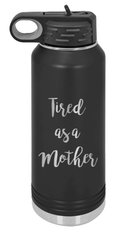Tired As A Mother - 32oz Water Bottle Laser Engraved- Black