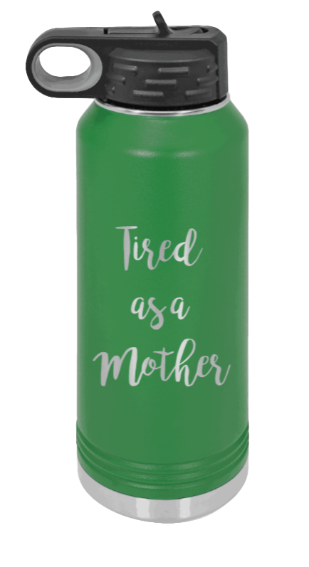 Tired As A Mother - 32oz Water Bottle Laser Engraved- Green
