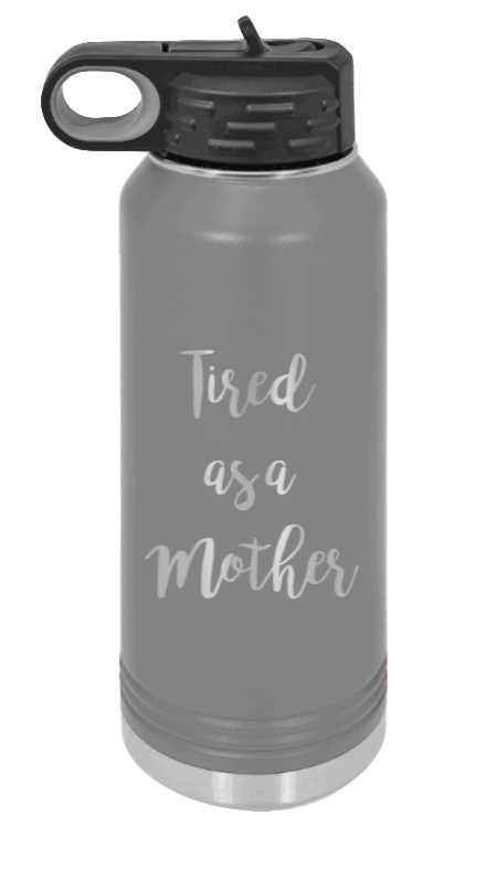 Tired As A Mother - 32oz Water Bottle Laser Engraved- Dark Grey