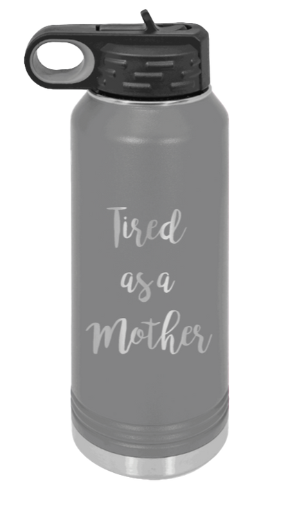 Tired As A Mother - 32oz Water Bottle Laser Engraved- Dark Grey