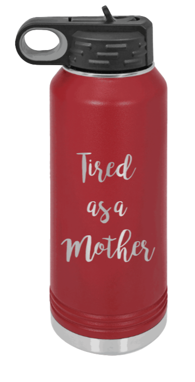 Tired As A Mother - 32oz Water Bottle Laser Engraved- Maroon