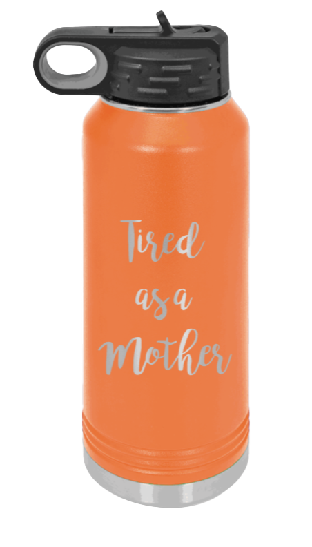 Tired As A Mother - 32oz Water Bottle Laser Engraved- Orange