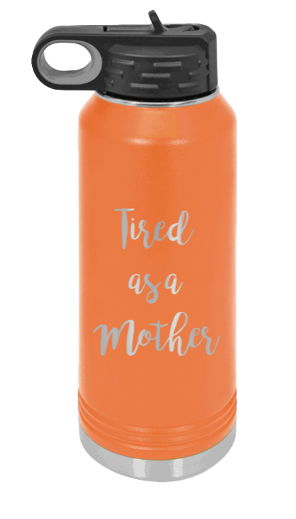 Tired As A Mother - 32oz Water Bottle Laser Engraved- Orange