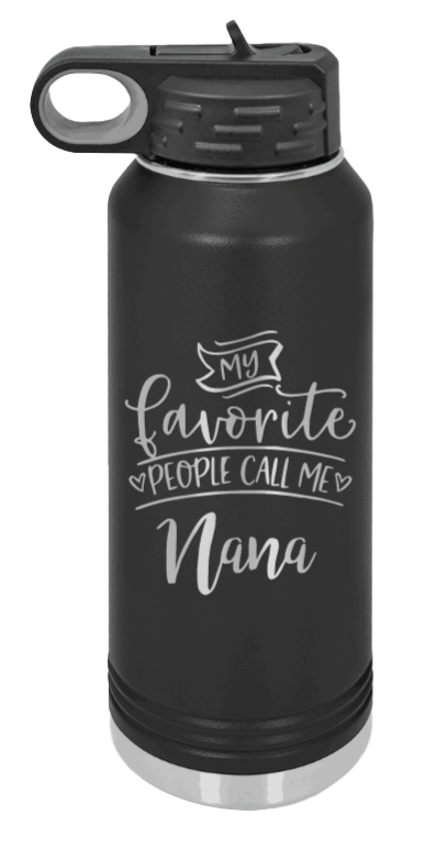 My Favorite People Call Me Nana - 32oz Water Bottle Laser Engraved- Black