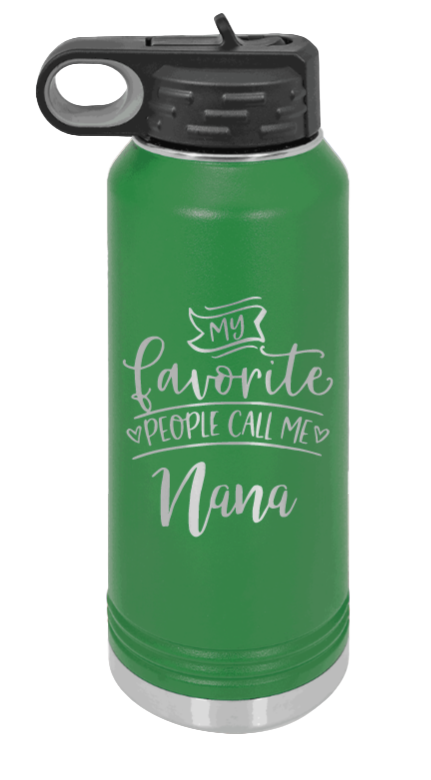 My Favorite People Call Me Nana - 32oz Water Bottle Laser Engraved- Green