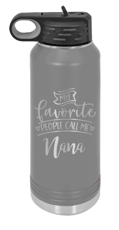My Favorite People Call Me Nana - 32oz Water Bottle Laser Engraved- Dark Grey