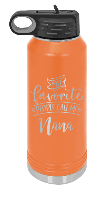 My Favorite People Call Me Nana - 32oz Water Bottle Laser Engraved- Orange