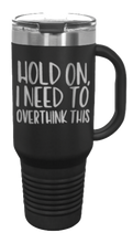 Load image into Gallery viewer, Hold On I Need To Overthink This 40oz Handle Mug Laser Engraved
