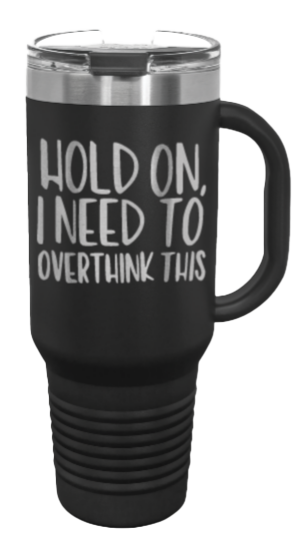 Hold On I Need To Overthink This 40oz Handle Mug Laser Engraved