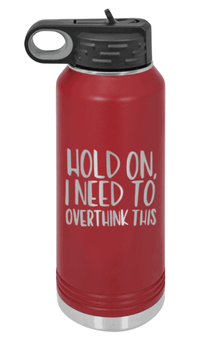 Hold On I Need To Overthink This - 32oz Mug Laser Engraved- Maroon