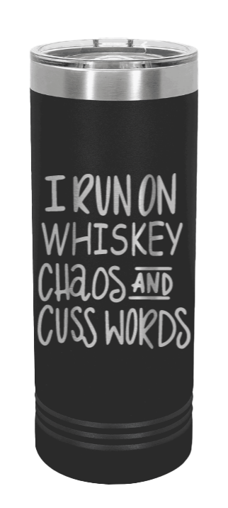I Run on Whiskey, Chaos and Cuss Words Laser Engraved Skinny Tumbler (Etched)