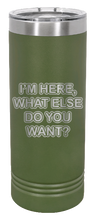 Load image into Gallery viewer, I&#39;m Here What Else Do You Want Laser Engraved Skinny Tumbler (Etched)
