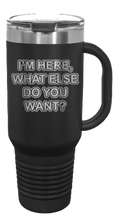 Load image into Gallery viewer, I&#39;m Here What Else Do You Want 40oz Handle Mug Laser Engraved
