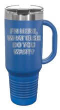 Load image into Gallery viewer, I&#39;m Here What Else Do You Want 40oz Handle Mug Laser Engraved
