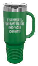 Load image into Gallery viewer, I&#39;m Here What Else Do You Want 40oz Handle Mug Laser Engraved
