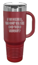 Load image into Gallery viewer, I&#39;m Here What Else Do You Want 40oz Handle Mug Laser Engraved
