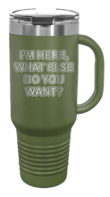 Load image into Gallery viewer, I&#39;m Here What Else Do You Want 40oz Handle Mug Laser Engraved
