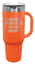 Load image into Gallery viewer, I&#39;m Here What Else Do You Want 40oz Handle Mug Laser Engraved
