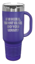 Load image into Gallery viewer, I&#39;m Here What Else Do You Want 40oz Handle Mug Laser Engraved
