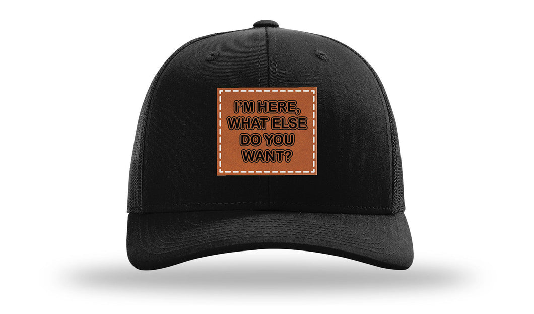 I'm Here What Else Do You Want Leather Patch Richardson 112 Hat
