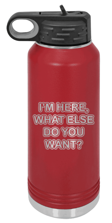 I'm Here What Else Do You Want - 32oz Mug Laser Engraved- Maroon