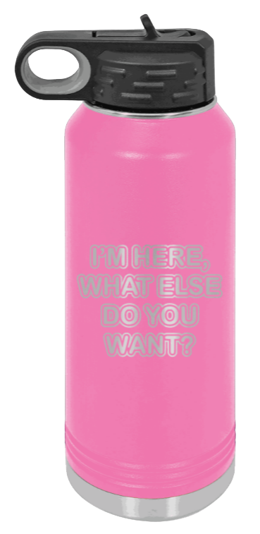 I'm Here What Else Do You Want - 32oz Mug Laser Engraved- Pink
