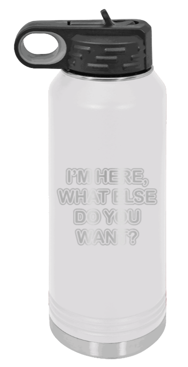 I'm Here What Else Do You Want - 32oz Mug Laser Engraved- White
