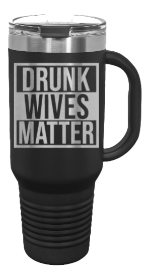 Drunk Wives Matter 40oz Handle Mug Laser Engraved