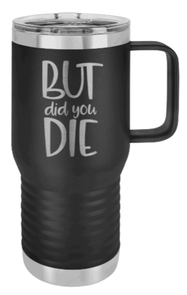 But Did You Die 2 Laser Engraved Mug (Etched)