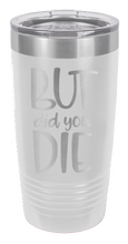 Load image into Gallery viewer, But Did You Die 2 Laser Engraved Tumbler (Etched)
