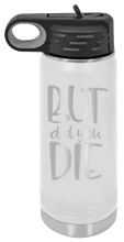 Load image into Gallery viewer, But Did You Die 2 Laser Engraved Water Bottle (Etched)
