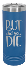 Load image into Gallery viewer, But Did You Die 2 Laser Engraved Skinny Tumbler (Etched)
