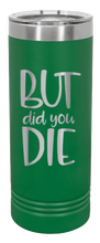 Load image into Gallery viewer, But Did You Die 2 Laser Engraved Skinny Tumbler (Etched)
