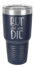 Load image into Gallery viewer, But Did You Die 2 Laser Engraved Tumbler (Etched)
