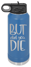 Load image into Gallery viewer, But Did You Die 2 Laser Engraved Water Bottle (Etched)
