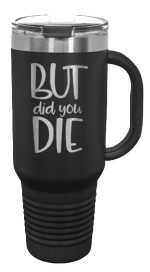 But Did You Die 2 40oz Handle Mug Laser Engraved