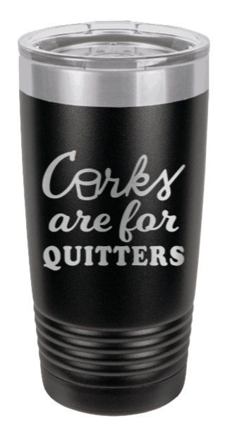 Corks Are For Quitters Laser Engraved Tumbler (Etched)