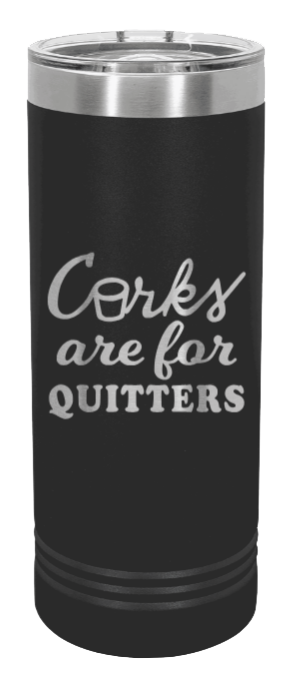 Corks Are For Quitters Laser Engraved Skinny Tumbler (Etched)