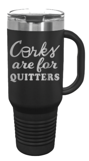 Corks Are For Quitters 40oz Handle Mug Laser Engraved