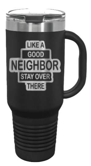 Like A Good Neighbors 40oz Handle Mug Laser Engraved