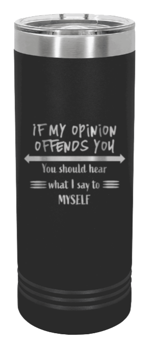 If My Opinion Offends You Laser Engraved Skinny Tumbler (Etched)