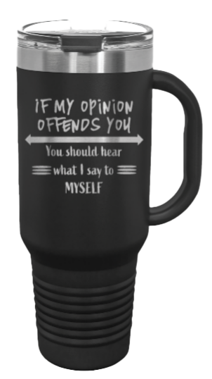 If My Opinion Offends You 40oz Handle Mug Laser Engraved