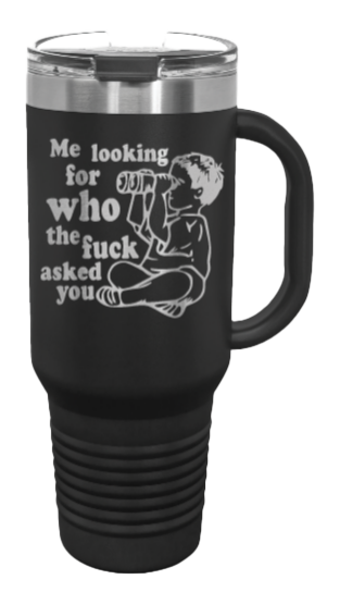 Who The Fuck Ask You 40oz Handle Mug Laser Engraved